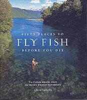 Chris Santella - Fifty Places to Fly Fish Before You Die, Inbunden