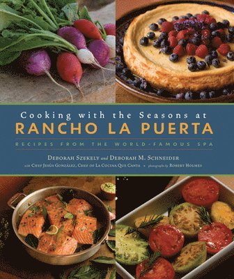Deborah Szekely, Deborah Schneider - Cooking with the Seasons at Rancho La Puerta: Recipes from the World-Famous Spa, Inbunden
