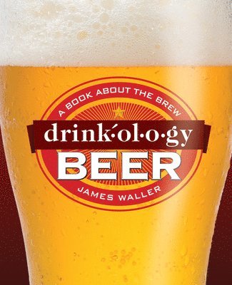 James Waller - Drinkology Beer: A Book about the Brew, Inbunden