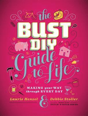 The Bust DIY Guide to Life: Making Your Way Through Every Day 1