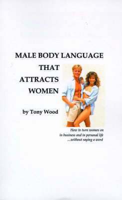 Tony Wood - Male Body Language That Attracts Women, Häftad
