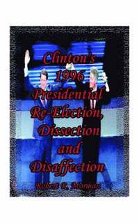 bokomslag Clinton's 1996 Presidential Re-election, Dissection and Disaffection