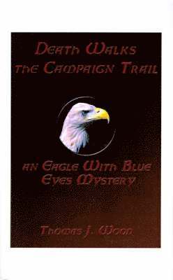 Death Walks the Campaign Trail an Eagle with Blue Eyes Mystery 1