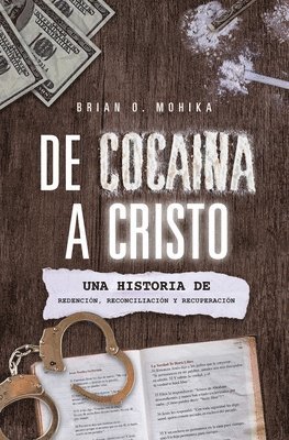De Cocaína A Cristo (Spanish Edition): Una Historia De Redención, Reconciliación, Y Recuperación 1
