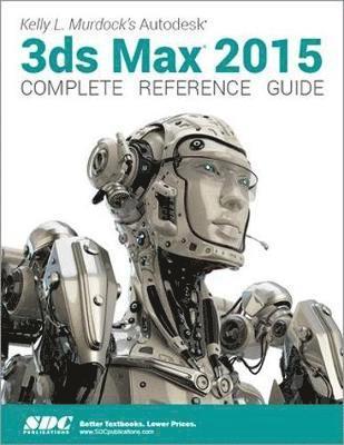 Kelly L. Murdock's Autodesk 3ds Max 2015 Complete Reference Guide 1