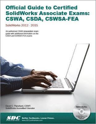 Official Guide to Certified SolidWorks Associate Exams: CSWA, CSDA, CSWSA-FEA 2012-2015 1