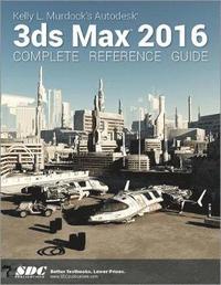 bokomslag Kelly L. Murdock's Autodesk 3ds Max 2016 Complete Reference Guide