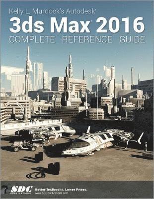 Kelly L. Murdock's Autodesk 3ds Max 2016 Complete Reference Guide 1