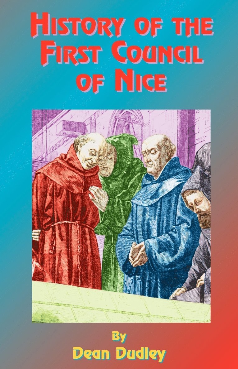 Dean Dudley - History of the First Council of Nice: A World's Christian Convention, A.D. 325: With a Life of Constantine., Häftad