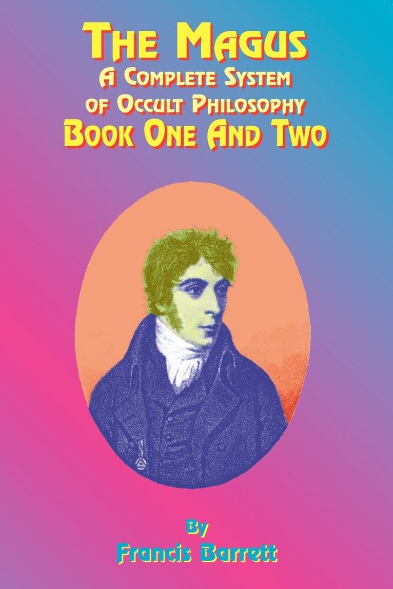 Francis Barrett - The Magus: A Complete System of Occult Philosophy; Book One and Two, Häftad