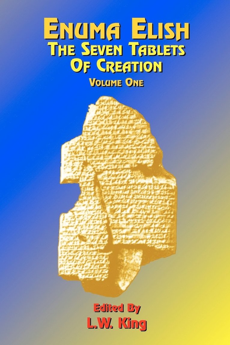 L. W. King - Enuma Elish: The Seven Tablets of Creation: Or the Babylonian and Assyrian Legends Concerning the Creation of the World and of Mankind; English Transl, Häftad
