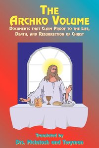 bokomslag The Archko Volume: Documents That Claim Proof to the Life, Death, and Resurrection of Christ