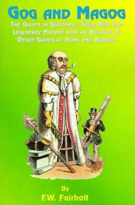 F. W. Fairholt - Gog and Magog: The Giants in Guildhall; Their Real and Legendary History with an Account of Other Giants at Home and Abroad, Häftad