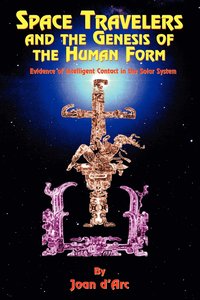 bokomslag Space Travelers and the Genesis of the Human Form: Evidence of Intelligent Contact in the Solar System