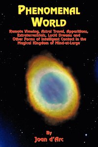 bokomslag Phenomenal World: Remote Viewing, Astral Travel, Apparitions, Extraterrestrials, Lucid Dreams and Other Forms of Intelligent Contact in the Magical Ki