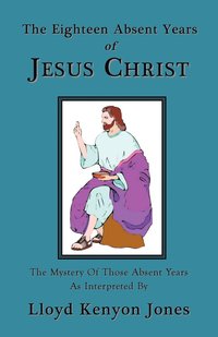 bokomslag The Eighteen Absent Years of Jesus Christ