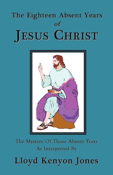 bokomslag The Eighteen Absent Years of Jesus Christ