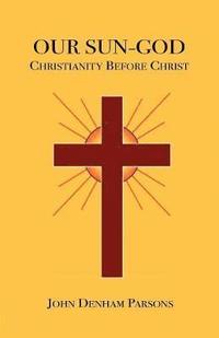 bokomslag Our Sun-God: Or Christianity Before Christ