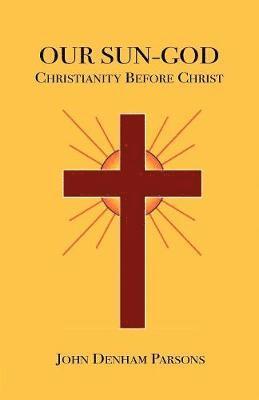 bokomslag Our Sun-God: Or Christianity Before Christ