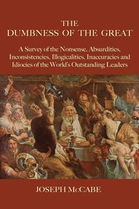 bokomslag The Dumbness of the Great: A Survey of the Nonsense, Absurdities, Inconsistencies, Illogicalities, Inaccuracies and Idiocies of the World's Outst