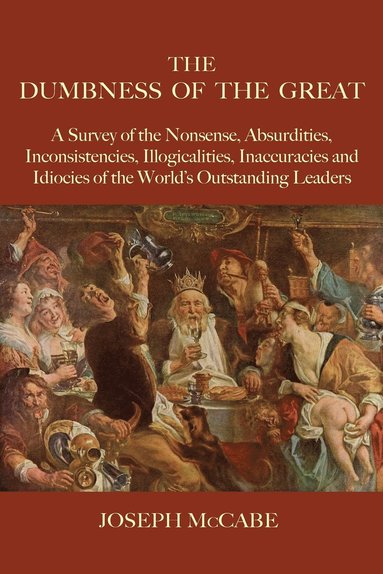 bokomslag The Dumbness of the Great: A Survey of the Nonsense, Absurdities, Inconsistencies, Illogicalities, Inaccuracies and Idiocies of the World's Outst