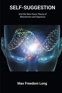 bokomslag Self-Suggestion: And the New Huna Theory of Mesmerism and Hypnosis
