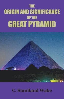 C Staniland Wake, C. Staniland Wake - Origin and Significance of the Great Pyramid, Häftad