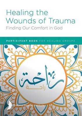 Healing the Wounds of Trauma: Finding Our Comfort in God Participant Book 1