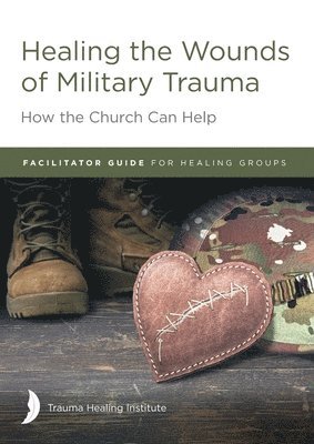 bokomslag Healing the Wounds of Military Trauma Facilitator Guide for Healing Groups