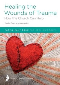 bokomslag Healing the Wounds of Trauma: How the Church Can Help (Stories from North America) 2021 edition