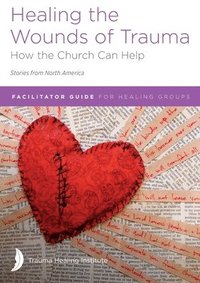bokomslag Healing the Wounds of Trauma: Facilitator Guide for Healing Groups (Stories from North America) 2021 edition