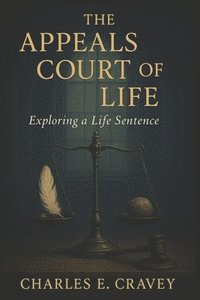 bokomslag The Appeals Court of Life: Exploring a Life Sentence