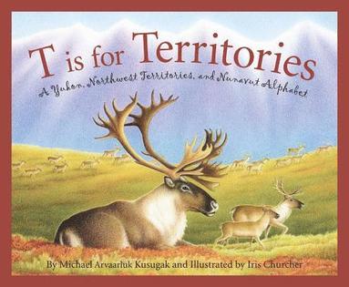 bokomslag T Is for Territories: A Yukon, Northwest Territories, and Nunavut Alphabet