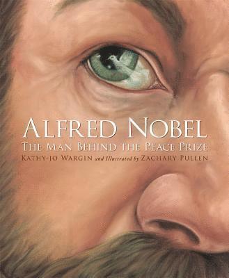 Kathy-Jo Wargin - Alfred Nobel: The Man Behind the Peace Prize, Inbunden