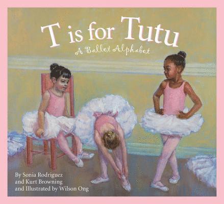 T Is for Tutu: A Ballet Alphabet 1