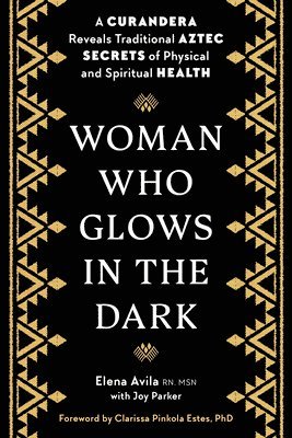 bokomslag Woman Who Glows in the Dark: A Curandera Reveals Traditional Aztec Secrets of Physical and Spiritual Health