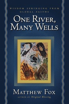 Matthew Fox - One River, Many Wells: Wisdom Springing from Global Faiths, Häftad