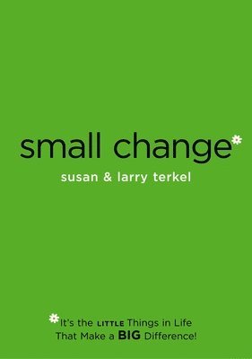 Small Change: It's the Little Things in Life that Make a Big Difference! 1