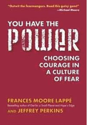 Frances Moore Lappe, Jeffrey Perkins - You Have the Power: Choosing Courage in a Culture of Fear, Häftad