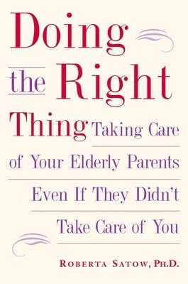 bokomslag Doing the Right Thing: Taking Care of Your Elderly Parents Even If They Didn't Take Care of You