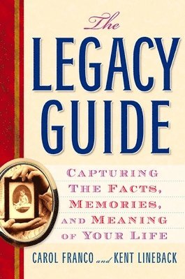 Carol Franco, Kent Lineback - The Legacy Guide: Capturing the Facts, Memories, and Meaning of Your Life, Häftad
