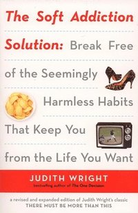 bokomslag The Soft Addiction Solution: The Soft Addiction Solution: Break Free of the Seemingly Harmless Habits That Keep You from the Life You Want