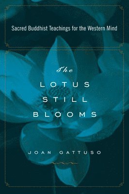 bokomslag The Lotus Still Blooms: Sacred Buddhist Teachings for the Western Mind