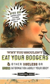 bokomslag Why You Shouldn't Eat Your Boogers and Other Useless or Gross Information About: Information About Your Body