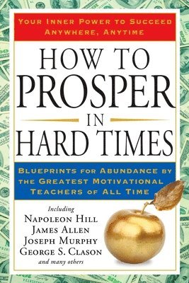 How to Prosper in Hard Times: How to Prosper in Hard Times: Blueprints for Abundance by the Greatest Motivational Teachers of All Time 1