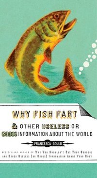 bokomslag Why Fish Fart and Other Useless Or Gross Information About the World