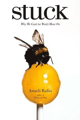 Anneli Rufus - Stuck: Why We Can't (or Won't) Move On, Häftad