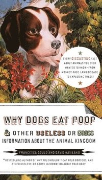 bokomslag Why Dogs Eat Poop, and Other Useless or Gross Information About the Animal Kingdom: Every Disgusting Fact About Animals you Ever Wanted to Know -- fro