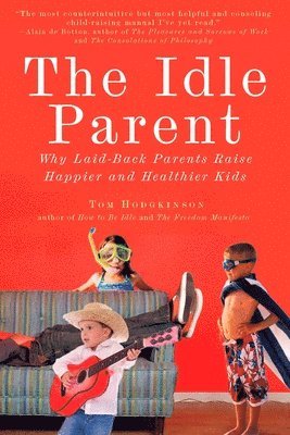 Tom Hodgkinson - The Idle Parent: Why Laid-Back Parents Raise Happier and Healthier Kids, Häftad