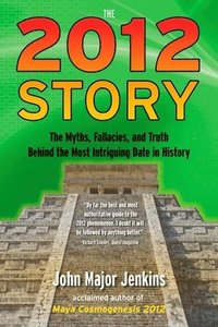 bokomslag The 2012 Story: The Myths, Fallacies, and Truth Behind the Most Intriguing Date in History